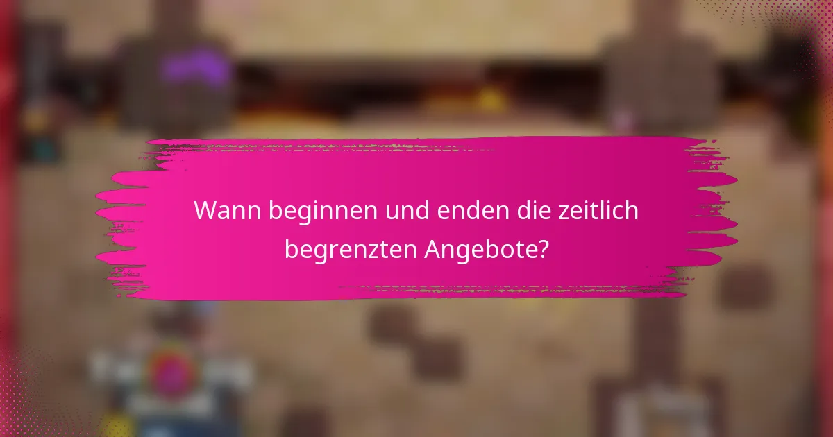 Wann beginnen und enden die zeitlich begrenzten Angebote?