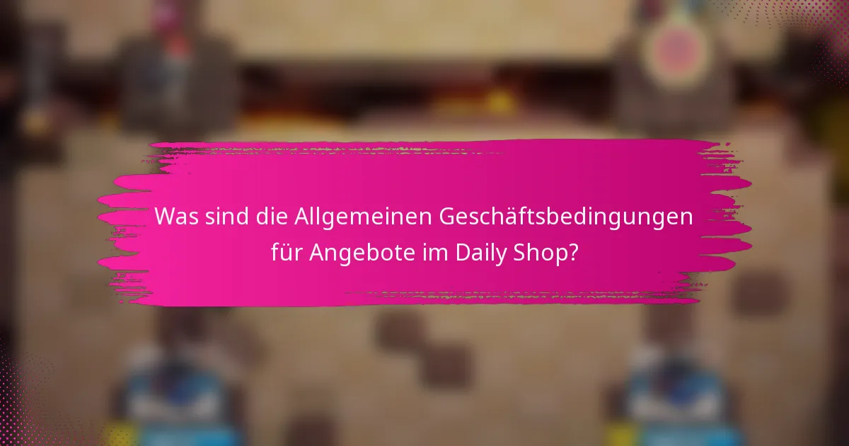 Was sind die Allgemeinen Geschäftsbedingungen für Angebote im Daily Shop?