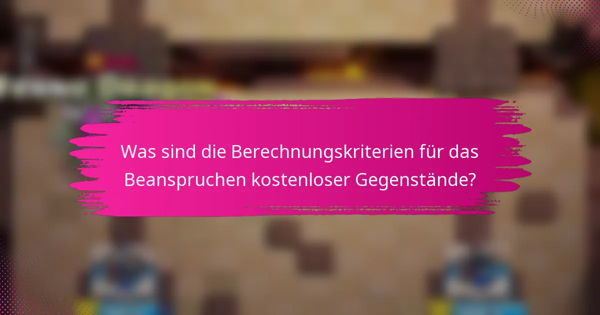 Was sind die Berechnungskriterien für das Beanspruchen kostenloser Gegenstände?