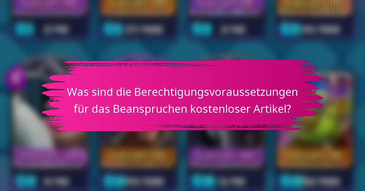 Was sind die Berechtigungsvoraussetzungen für das Beanspruchen kostenloser Artikel?