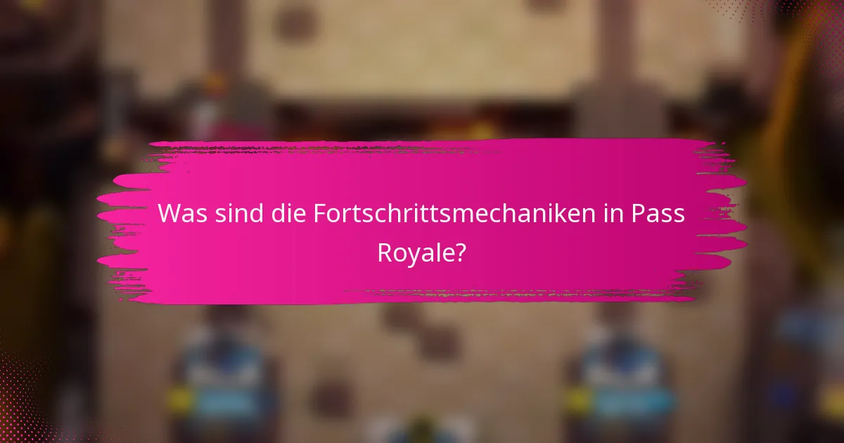 Was sind die Fortschrittsmechaniken in Pass Royale?