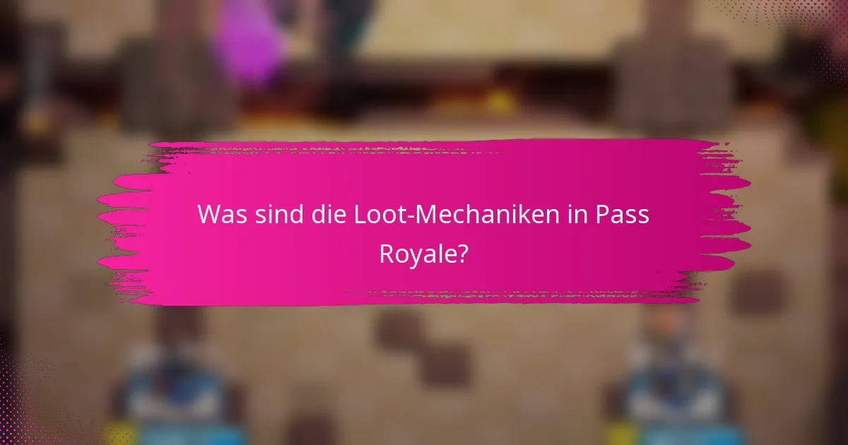 Was sind die Loot-Mechaniken in Pass Royale?