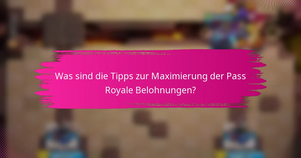 Was sind die Tipps zur Maximierung der Pass Royale Belohnungen?