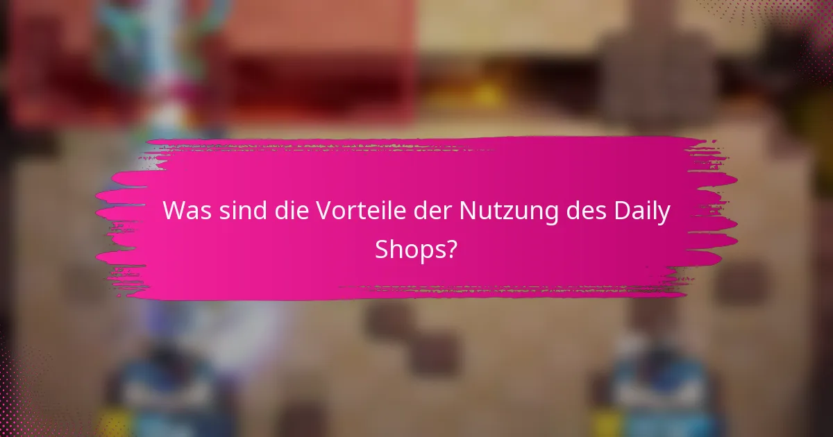 Was sind die Vorteile der Nutzung des Daily Shops?