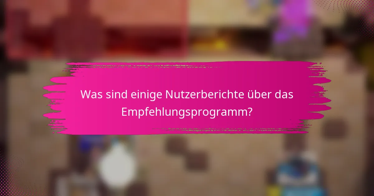 Was sind einige Nutzerberichte über das Empfehlungsprogramm?