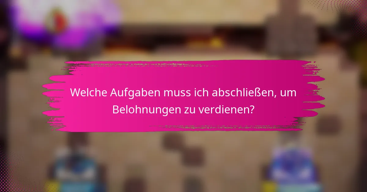 Welche Aufgaben muss ich abschließen, um Belohnungen zu verdienen?