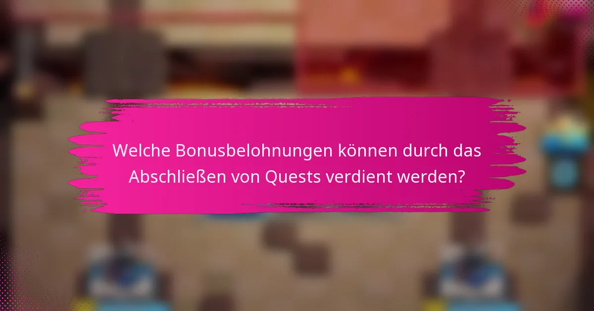 Welche Bonusbelohnungen können durch das Abschließen von Quests verdient werden?