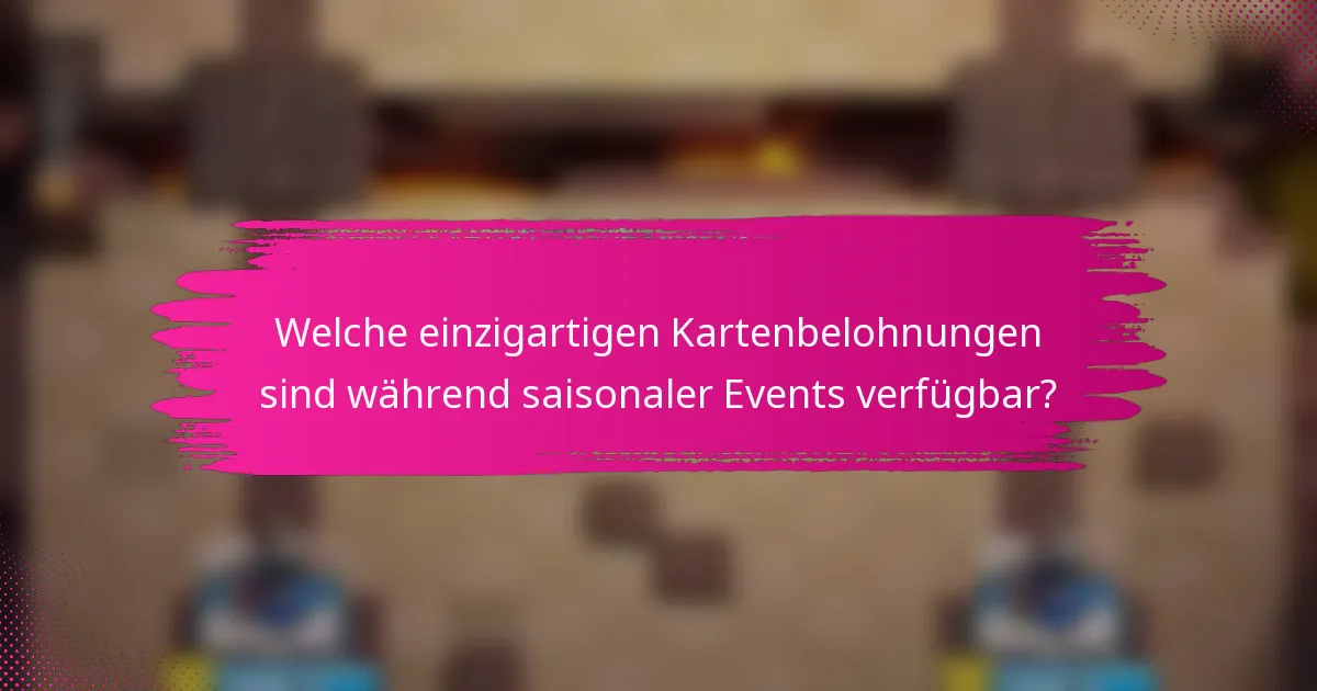 Welche einzigartigen Kartenbelohnungen sind während saisonaler Events verfügbar?