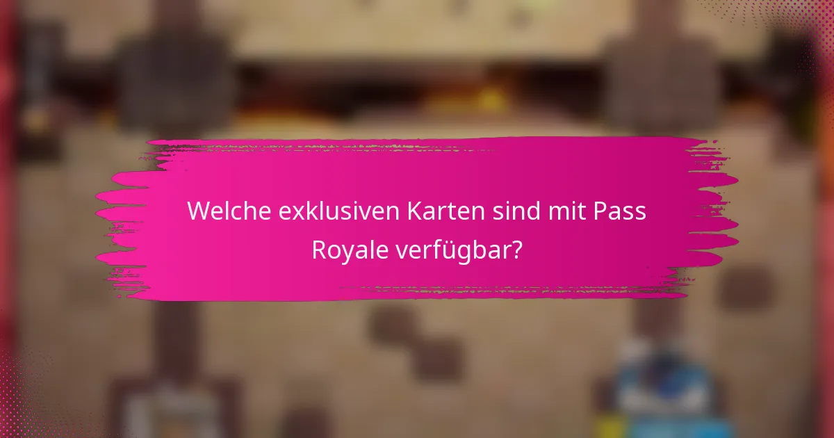 Welche exklusiven Karten sind mit Pass Royale verfügbar?