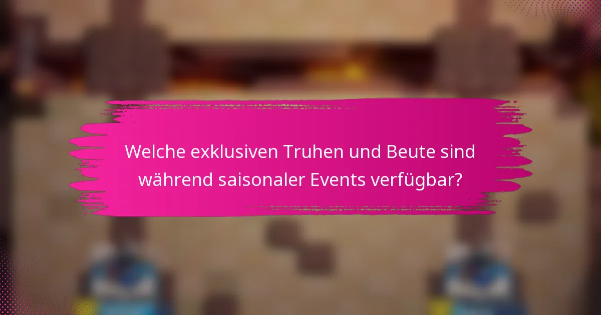 Welche exklusiven Truhen und Beute sind während saisonaler Events verfügbar?