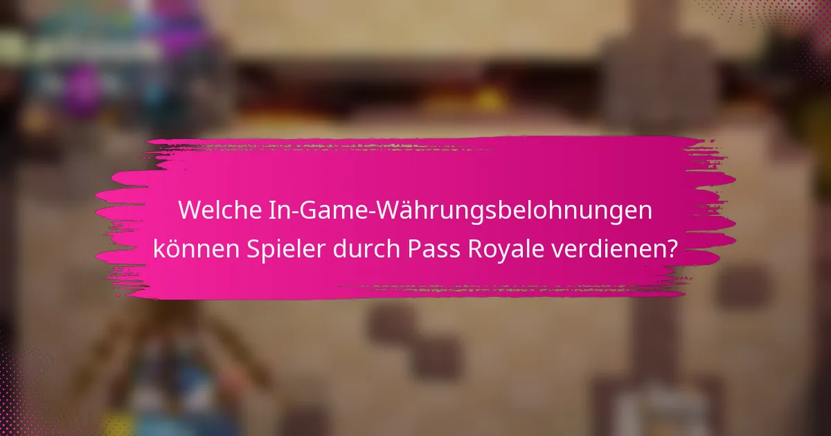 Welche In-Game-Währungsbelohnungen können Spieler durch Pass Royale verdienen?