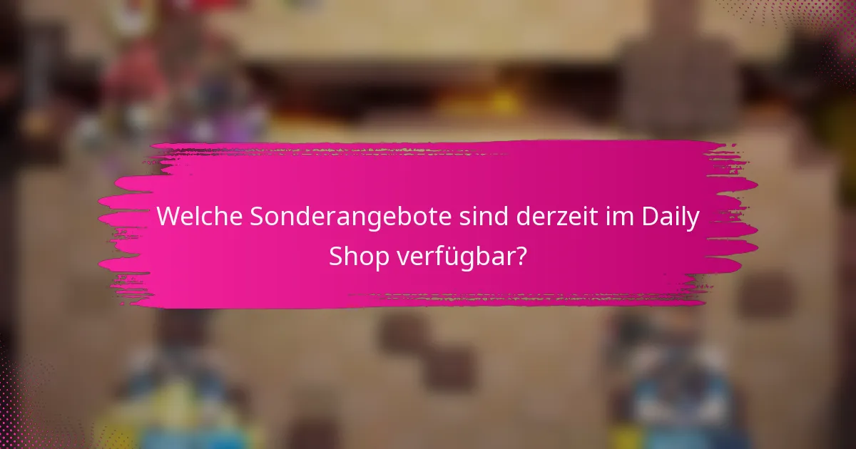 Welche Sonderangebote sind derzeit im Daily Shop verfügbar?