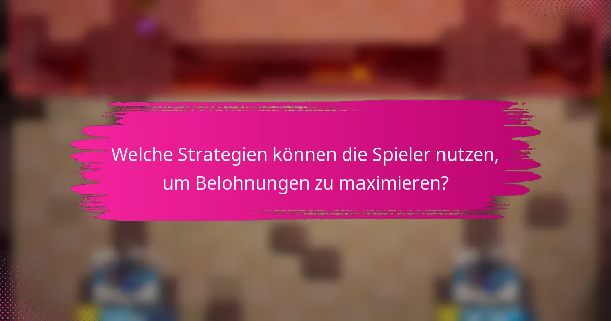 Welche Strategien können die Spieler nutzen, um Belohnungen zu maximieren?