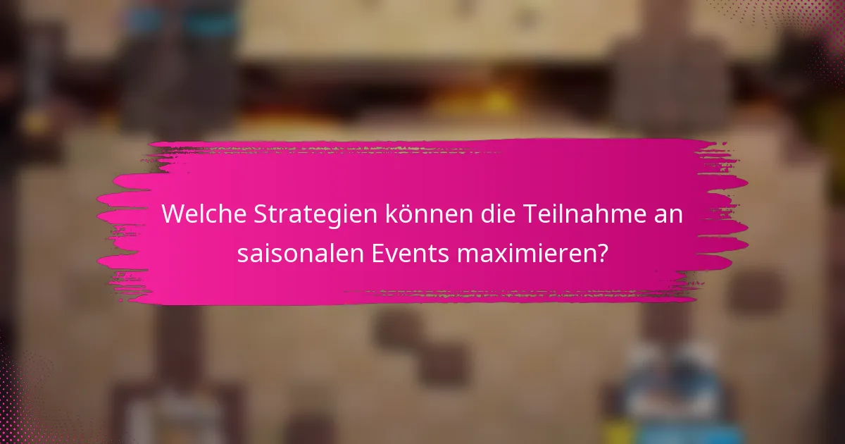 Welche Strategien können die Teilnahme an saisonalen Events maximieren?