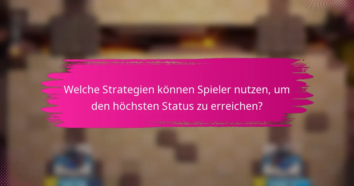 Welche Strategien können Spieler nutzen, um den höchsten Status zu erreichen?