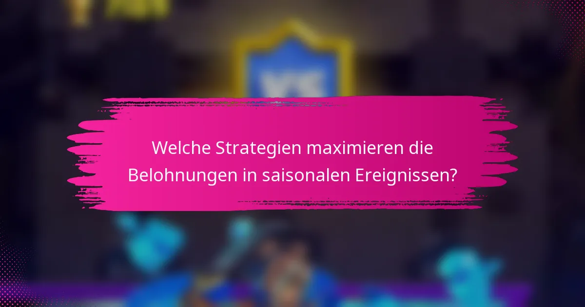 Welche Strategien maximieren die Belohnungen in saisonalen Ereignissen?