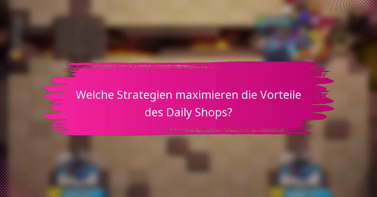Welche Strategien maximieren die Vorteile des Daily Shops?