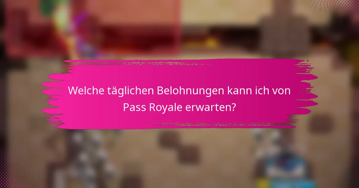 Welche täglichen Belohnungen kann ich von Pass Royale erwarten?