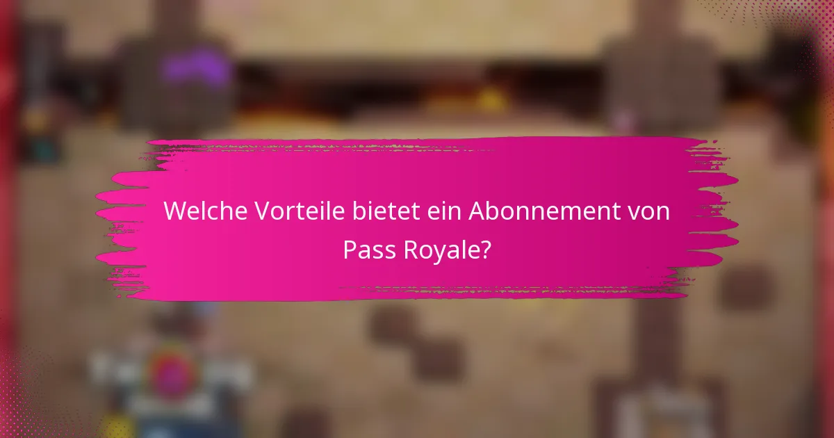 Welche Vorteile bietet ein Abonnement von Pass Royale?