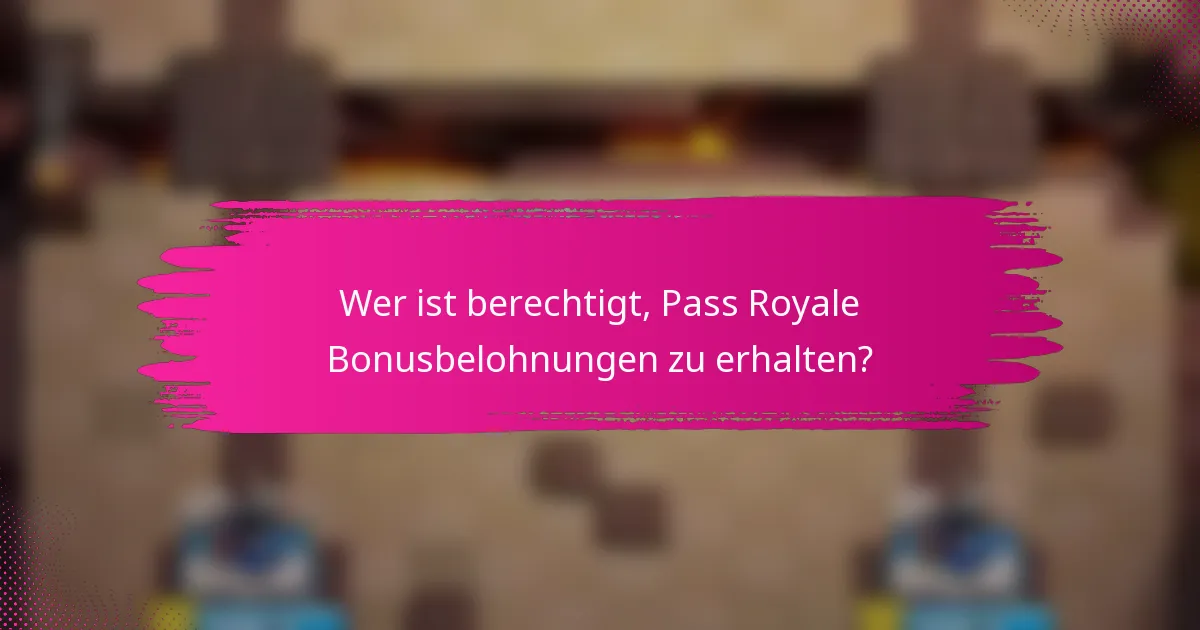 Wer ist berechtigt, Pass Royale Bonusbelohnungen zu erhalten?