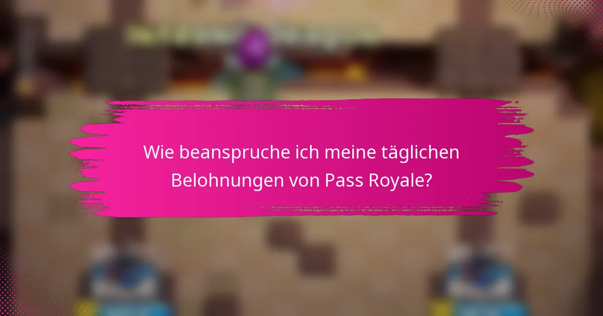 Wie beanspruche ich meine täglichen Belohnungen von Pass Royale?