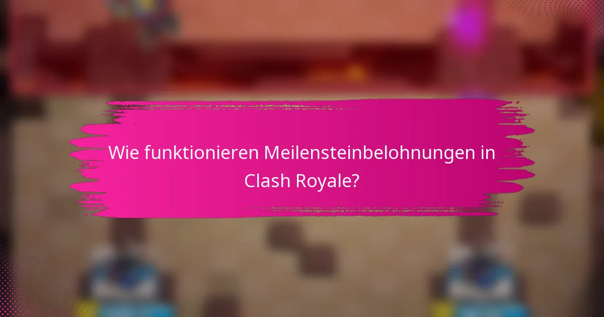 Wie funktionieren Meilensteinbelohnungen in Clash Royale?