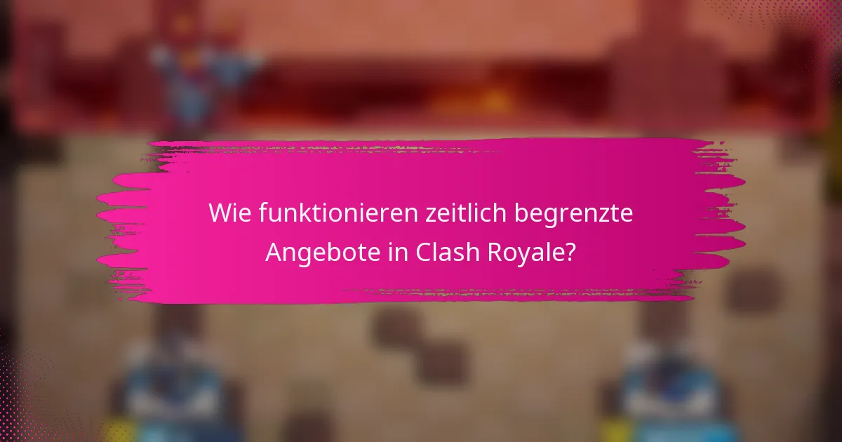 Wie funktionieren zeitlich begrenzte Angebote in Clash Royale?