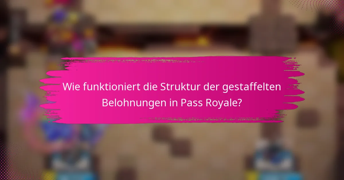 Wie funktioniert die Struktur der gestaffelten Belohnungen in Pass Royale?