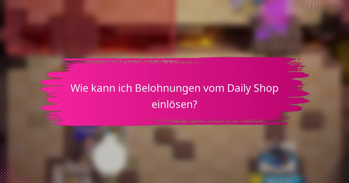 Wie kann ich Belohnungen vom Daily Shop einlösen?