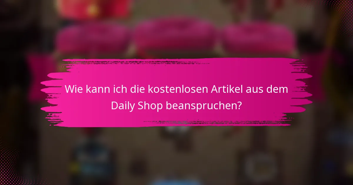 Wie kann ich die kostenlosen Artikel aus dem Daily Shop beanspruchen?