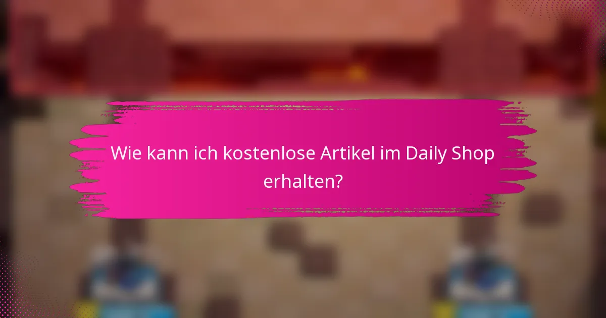 Wie kann ich kostenlose Artikel im Daily Shop erhalten?