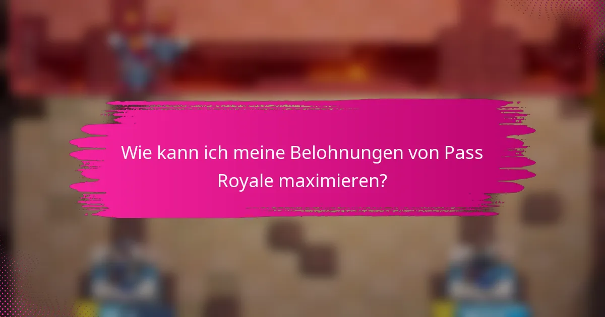 Wie kann ich meine Belohnungen von Pass Royale maximieren?