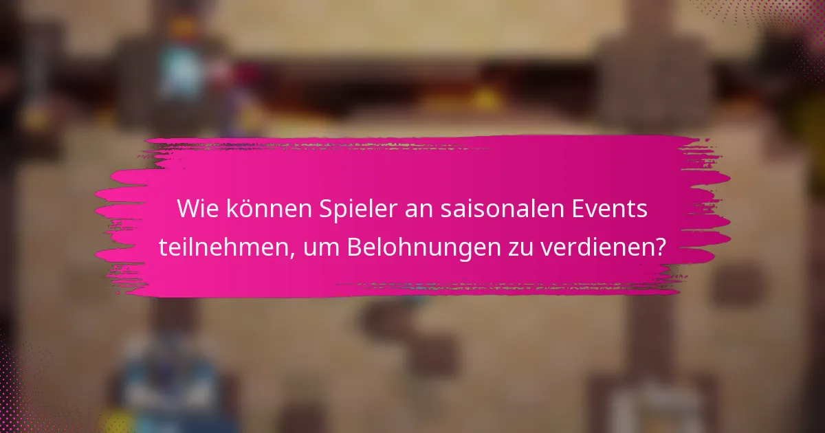 Wie können Spieler an saisonalen Events teilnehmen, um Belohnungen zu verdienen?