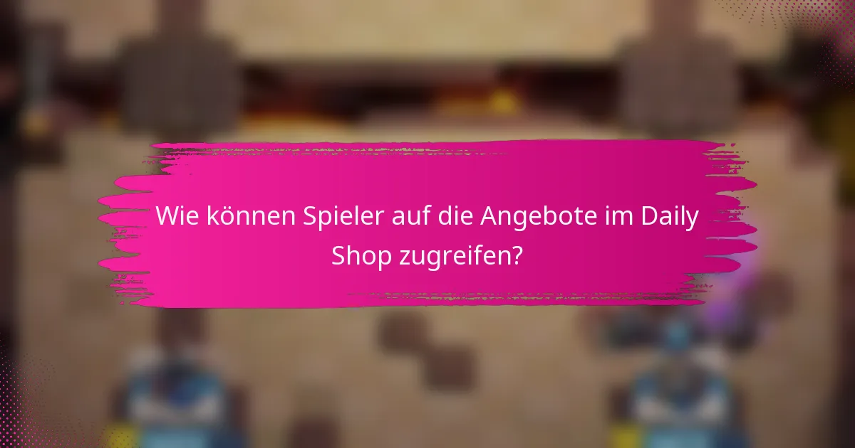 Wie können Spieler auf die Angebote im Daily Shop zugreifen?