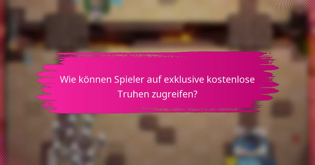 Wie können Spieler auf exklusive kostenlose Truhen zugreifen?