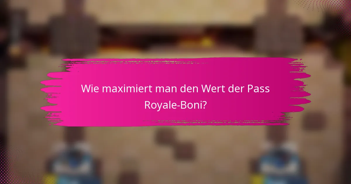 Wie maximiert man den Wert der Pass Royale-Boni?