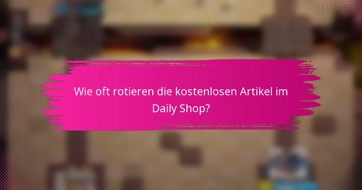 Wie oft rotieren die kostenlosen Artikel im Daily Shop?