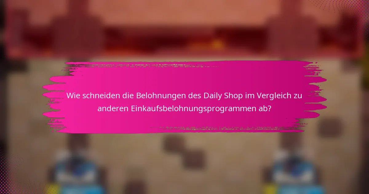 Wie schneiden die Belohnungen des Daily Shop im Vergleich zu anderen Einkaufsbelohnungsprogrammen ab?
