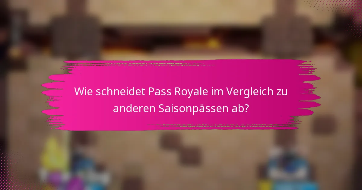 Wie schneidet Pass Royale im Vergleich zu anderen Saisonpässen ab?