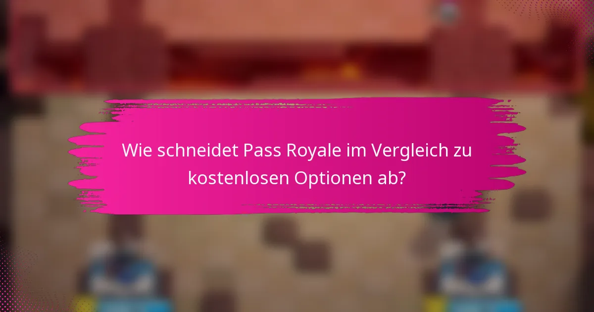 Wie schneidet Pass Royale im Vergleich zu kostenlosen Optionen ab?