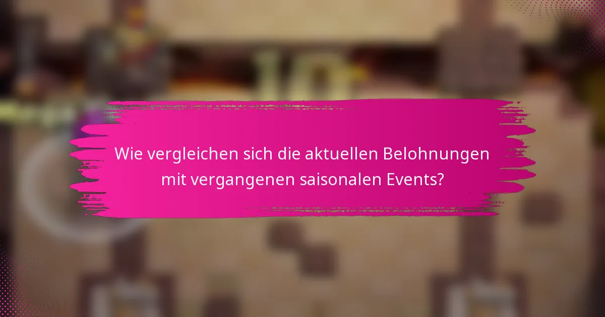 Wie vergleichen sich die aktuellen Belohnungen mit vergangenen saisonalen Events?
