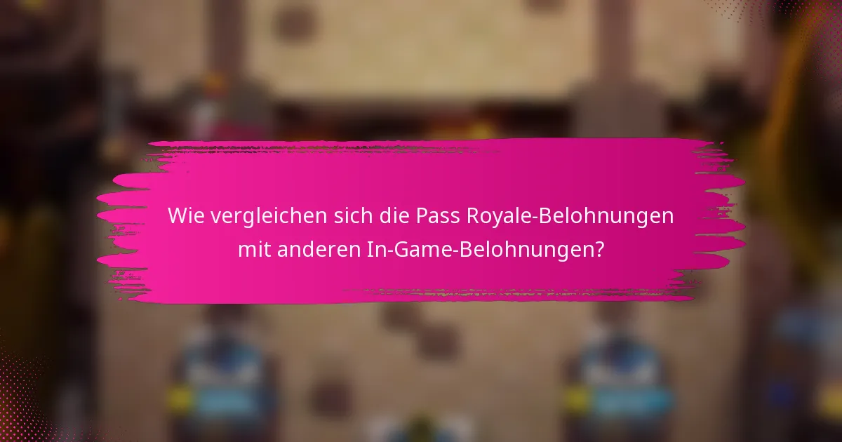 Wie vergleichen sich die Pass Royale-Belohnungen mit anderen In-Game-Belohnungen?