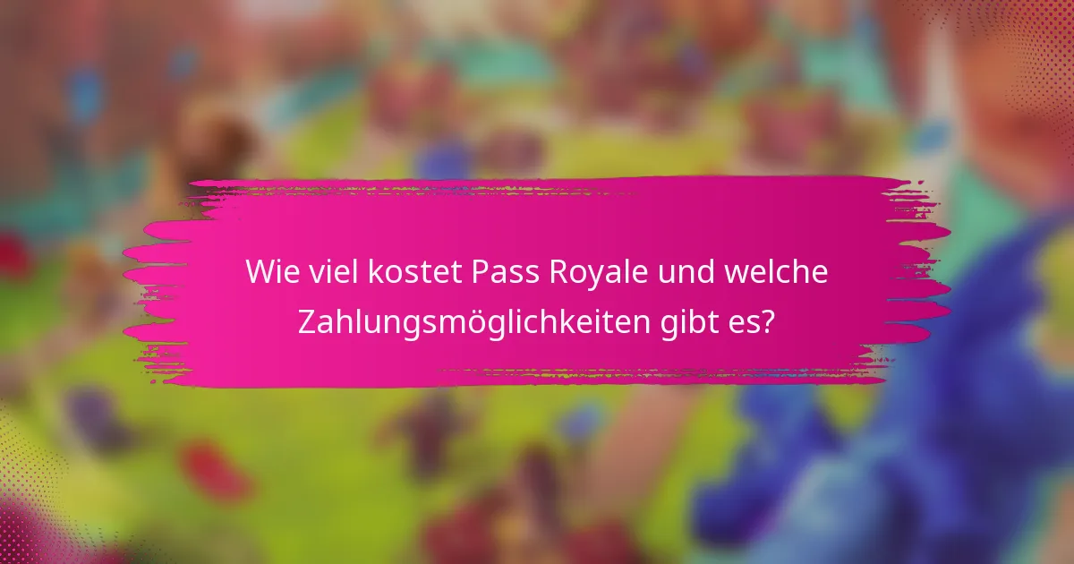 Wie viel kostet Pass Royale und welche Zahlungsmöglichkeiten gibt es?